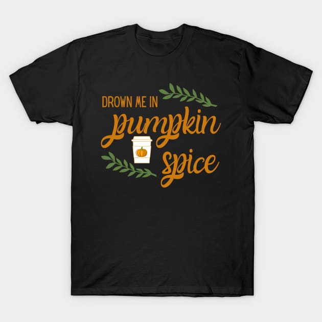 Drown Me in Pumpkin Spice T-Shirt by MalibuSun